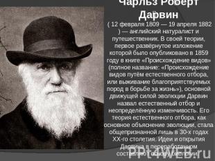 Чарльз Роберт Дарвин ( 12 февраля 1809 — 19 апреля 1882) — английский натуралист