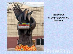 Памятник сырку «Дружба», Москва