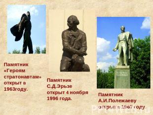 Памятник «Героямстратонавтам» открыт в 1963году.Памятник С.Д.Эрьзе открыт 4 нояб