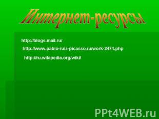Интернет-ресурсыhttp://blogs.mail.ru/http://www.pablo-ruiz-picasso.ru/work-3474.