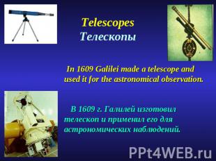TelescopesТелескопы In 1609 Galilei made a telescope and used it for the astrono