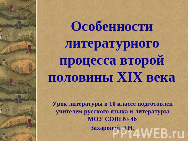 Особенности литературного процесса второй половины XIX века Урок литературы в 10 классе подготовлен учителем русского языка и литературы МОУ СОШ № 46Захаровой Л.Н.