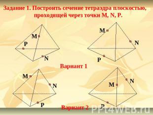 Задание 1. Построить сечение тетраэдра плоскостью, проходящей через точки M, N,