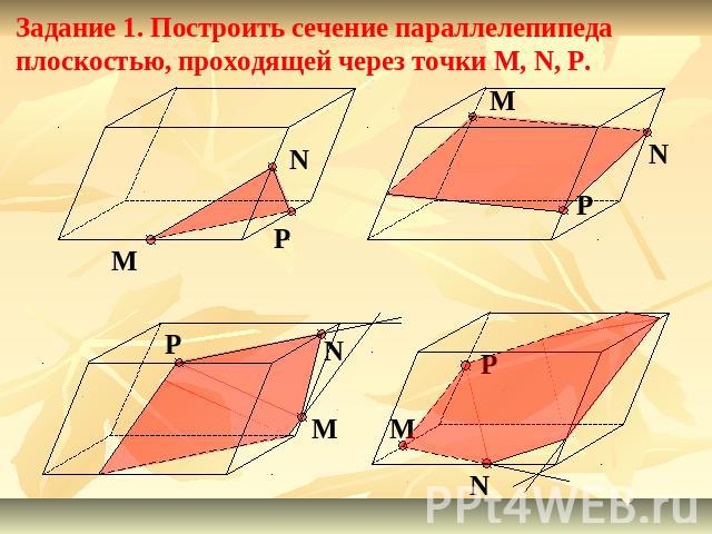 Задание 1. Построить сечение параллелепипеда плоскостью, проходящей через точки M, N, P.