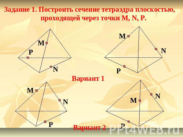 Задание 1. Построить сечение тетраэдра плоскостью, проходящей через точки M, N, P.