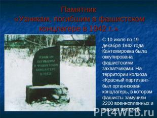 Памятник «Узникам, погибшим в фашистском концлагере в 1942 г.» С 10 июля по 19 д