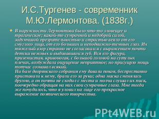 И.С.Тургенев - современник М.Ю.Лермонтова. (1838г.) В наружности Лермонтова было