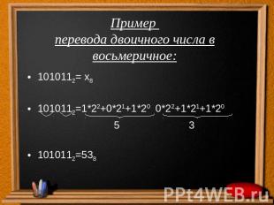 Пример перевода двоичного числа в восьмеричное:1010112= х81010112=1*22+0*21+1*20
