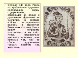 Осенью 945 года Игорь по требованию дружины, недовольной своим содержанием, отпр