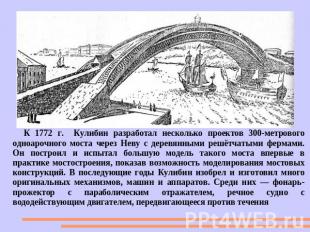 К 1772 г. Кулибин разработал несколько проектов 300-метрового одноарочного моста