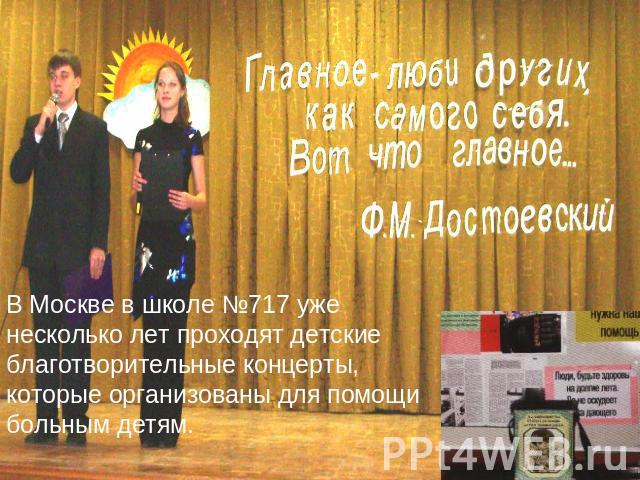 В Москве в школе №717 уже несколько лет проходят детские благотворительные концерты, которые организованы для помощи больным детям.