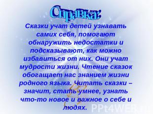 Справка: Сказки учат детей узнавать самих себя, помогают обнаружить недостатки и