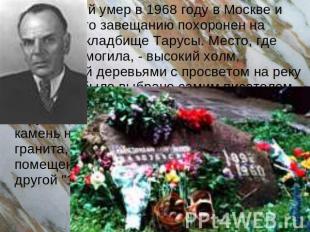 Паустовский умер в 1968 году в Москве и согласно его завещанию похоронен на горо