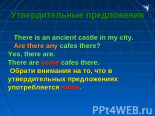 Утвердительные предложения There is an ancient castle in my city. Are there any