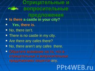 Отрицательные и вопросительные предложения Is there a castle in your city? Yes,