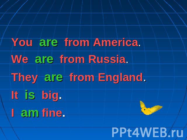 Глагол to be (быть/находиться)You are from America.We are from Russia.They are from England.It is big.I am fine.