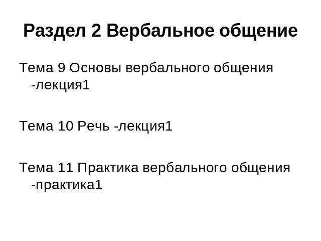 Раздел 2 Вербальное общение Тема 9 Основы вербального общения -лекция1Тема 10 Речь -лекция1Тема 11 Практика вербального общения -практика1