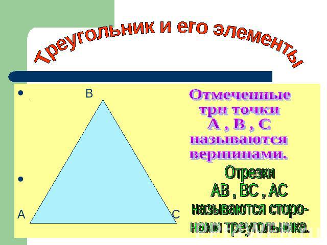 Треугольник и его элементыОтмеченные три точкиА , В , Сназываютсявершинами.ОтрезкиАВ , ВС , АСназываются сторо-нами треугольника.