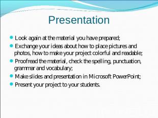 Presentation Look again at the material you have prepared;Exchange your ideas ab