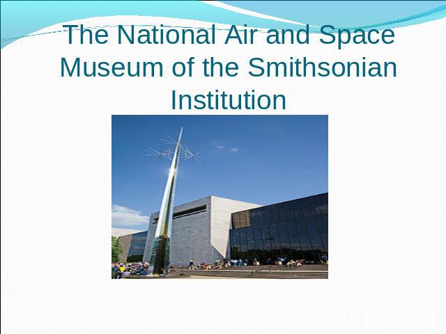 The National Air and Space Museum of the Smithsonian Institution