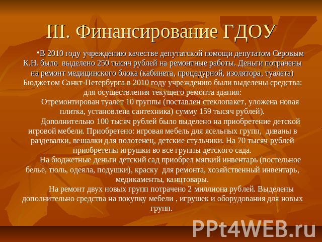 III. Финансирование ГДОУ В 2010 году учреждению качестве депутатской помощи депутатом Серовым К.Н. было выделено 250 тысяч рублей на ремонтные работы. Деньги потрачены на ремонт медицинского блока (кабинета, процедурной, изолятора, туалета) Бюджетом…