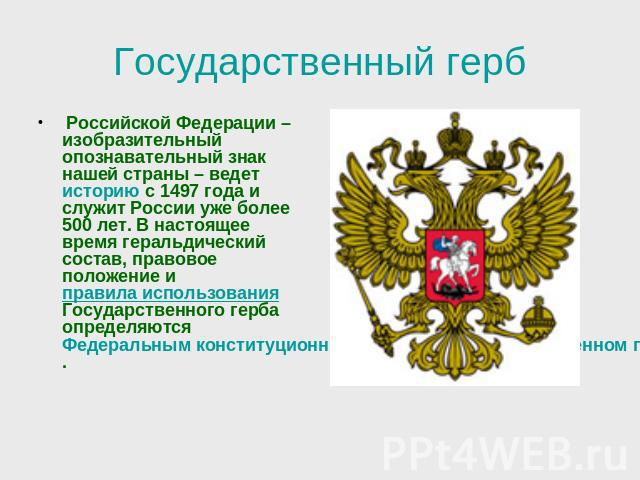 Государственный герб Российской Федерации – изобразительный опознавательный знак нашей страны – ведет историю с 1497 года и служит России уже более 500 лет. В настоящее время геральдический состав, правовое положение и правила использования Государс…