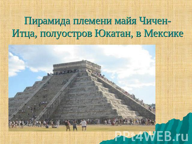Пирамида племени майя Чичен-Итца, полуостров Юкатан, в Мексике
