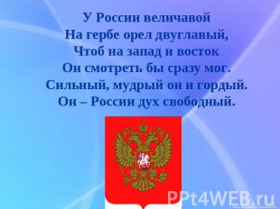 У России величавойНа гербе орел двуглавый,Чтоб на запад и востокОн смотреть бы с