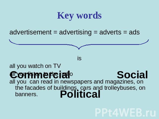Key words advertisement = advertising = adverts = adsisall you watch on TVall you listen to the radioall you can read in newspapers and magazines, on the facades of buildings, cars and trolleybuses, on banners.