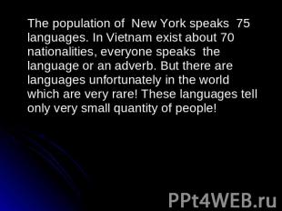 The population of New York speaks 75 languages. In Vietnam exist about 70 nation