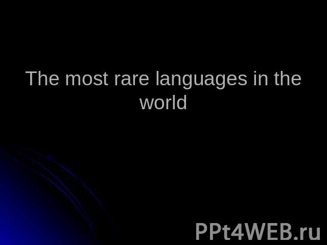 The most rare languages in the world