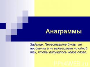 Анаграммы Задание. Переставьте буквы, не прибавляя и не выбрасывая ни одной так,