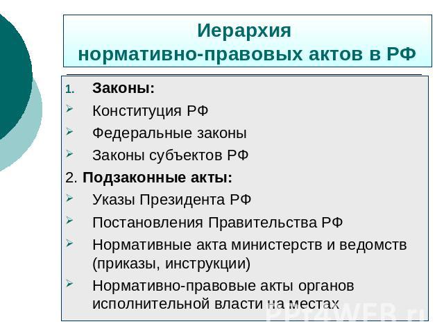 Иерархия нормативно-правовых актов в РФ Законы:Конституция РФФедеральные законыЗаконы субъектов РФ2. Подзаконные акты:Указы Президента РФПостановления Правительства РФНормативные акта министерств и ведомств (приказы, инструкции)Нормативно-правовые а…