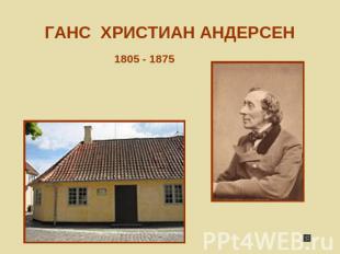 ГАНС ХРИСТИАН АНДЕРСЕН 1805 - 1875