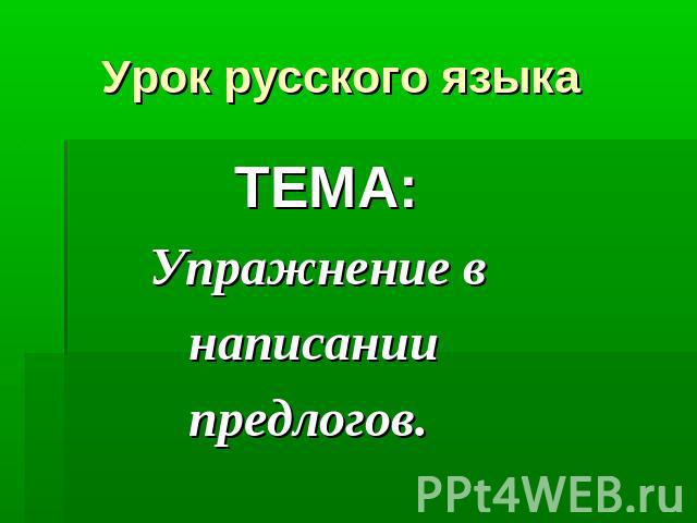Урок русского языка ТЕМА: Упражнение в написании предлогов.