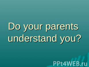Do your parents understand you?