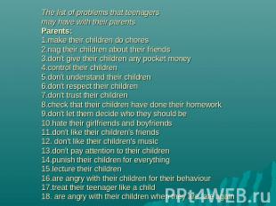The list of problems that teenagers may have with their parentsParents: 1.make t