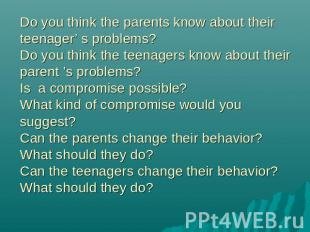 Do you think the parents know about their teenager’ s problems?Do you think the