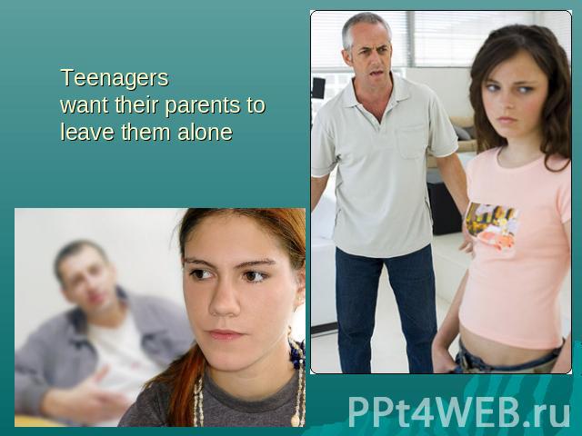 Teenagers want their parents to leave them alone