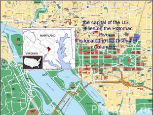 the capital of the US It lies on the Potomac River. It is located in the Distric
