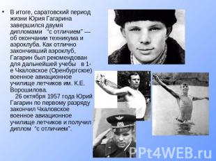 В итоге, саратовский период жизни Юрия Гагарина завершился двумя дипломами “с от