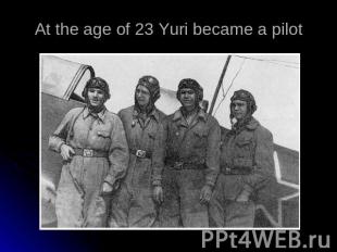 At the age of 23 Yuri became a pilot