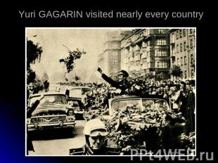 Yuri GAGARIN visited nearly every country