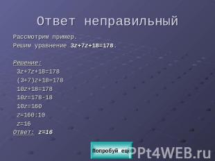 Ответ неправильный Рассмотрим пример.Решим уравнение 3z+7z+18=178.Решение: 3z+7z