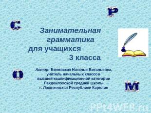 Занимательнаяграмматикадля учащихся 3 классаАвтор: Билявская Наталья Витальевна,