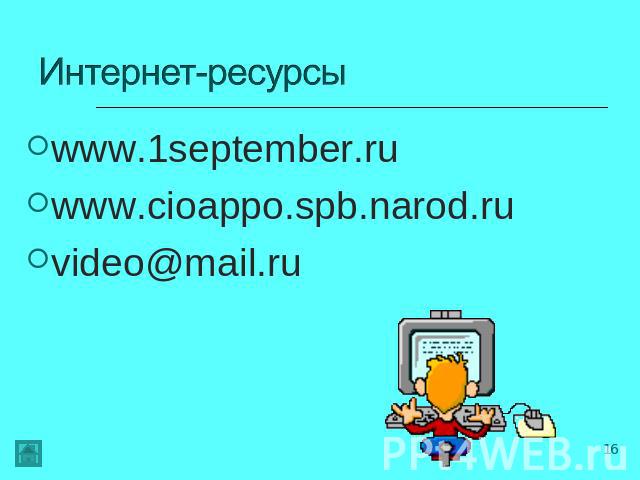 Интернет-ресурсы www.1september.ruwww.cioappo.spb.narod.ruvideo@mail.ru