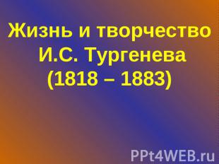 Жизнь и творчество И.С. Тургенева(1818 – 1883)