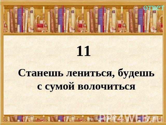 11Станешь лениться, будешь с сумой волочиться