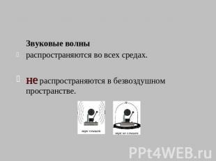 Звуковые волныраспространяются во всех средах. не распространяются в безвоздушно