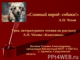 «Славный народ- собаки!» А.П. Чехов Урок литературного чтения по рассказу А.П. Ч